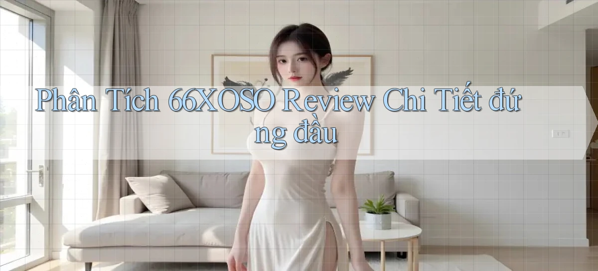phân tích 66xoso review chi tiết đứng đầu