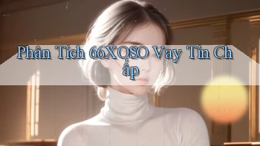 phân tích 66xoso vay tín chấp