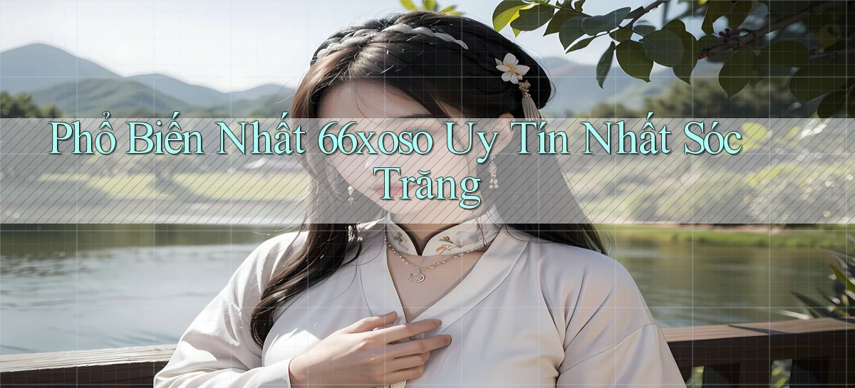 phổ biến nhất 66xoso uy tín nhất Sóc Trăng