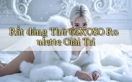rất đáng thử 66xoso roulette giải trí