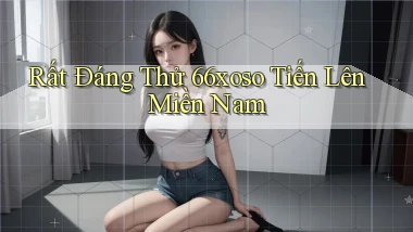 rất đáng thử 66xoso tiến lên miền nam
