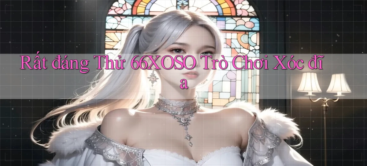 rất đáng thử 66xoso trò chơi xóc đĩa