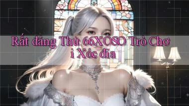 rất đáng thử 66xoso trò chơi xóc đĩa