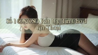 số 1 66xoso rất uy tín cho điện thoại