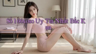 số 1 66xoso uy tín nhất Bắc Kạn