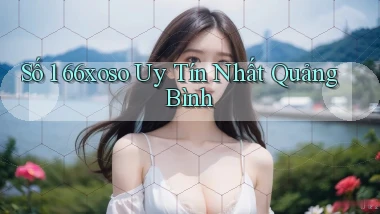 số 1 66xoso uy tín nhất Quảng Bình