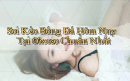 soi kèo bóng đá hôm nay tại 66xoso chuẩn nhất