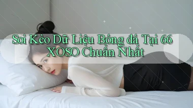 soi kèo dữ liệu bóng đá tại 66xoso chuẩn nhất