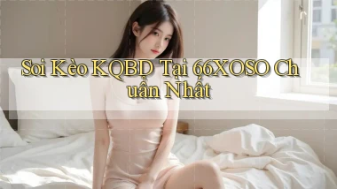 soi kèo kqbd tại 66xoso chuẩn nhất