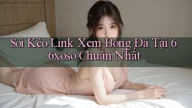 soi kèo link xem bóng đá tại 66xoso chuẩn nhất