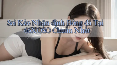 soi kèo nhận định bóng đá tại 66xoso chuẩn nhất