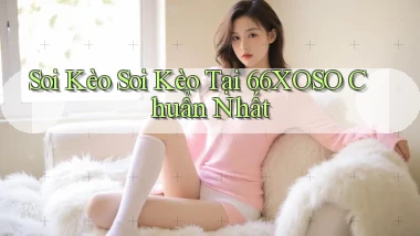 soi kèo soi kèo tại 66xoso chuẩn nhất
