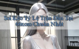 soi kèo tỷ lệ trận đấu tại 66xoso chuẩn nhất