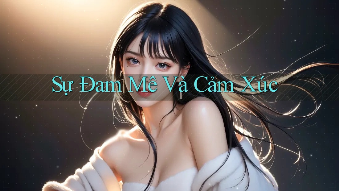 Sự Đam Mê và Cảm Xúc Sự Đam Mê và Cảm Xúc