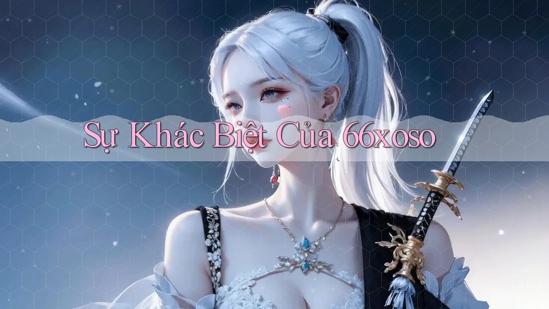 Sự Khác Biệt Của 66xoso Sự Khác Biệt Của 66xoso