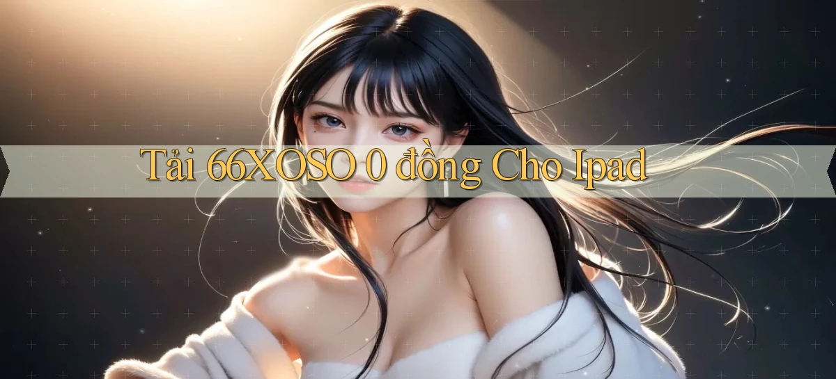 tải 66xoso 0 đồng cho ipad