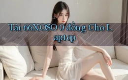 tải 66xoso 0 đồng cho laptop