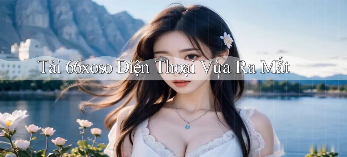 tải 66xoso điện thoại vừa ra mắt