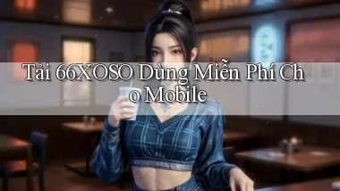 tải 66xoso dùng miễn phí cho mobile