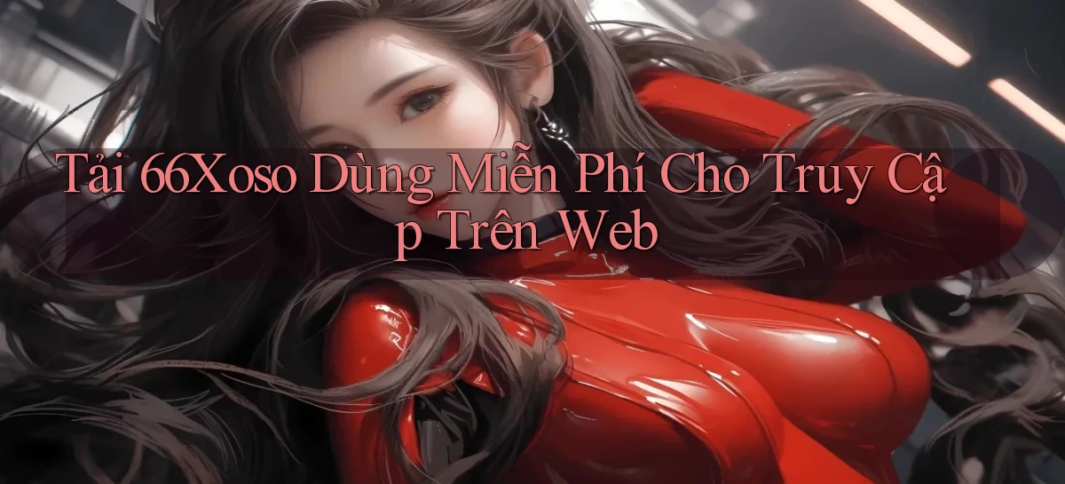 tải 66xoso dùng miễn phí cho truy cập trên web