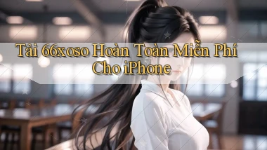 tải 66xoso hoàn toàn miễn phí cho iphone