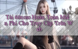 tải 66xoso hoàn toàn miễn phí cho truy cập trên web