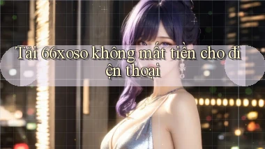 tải 66xoso không mất tiền cho điện thoại
