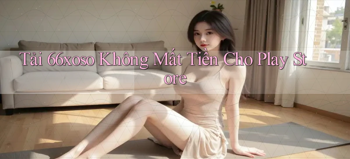 tải 66xoso không mất tiền cho play store
