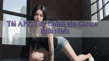 tải apk tùy chỉnh của 66xoso mới nhất