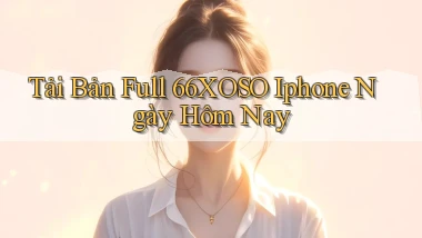 tải bản full 66xoso iphone ngày hôm nay