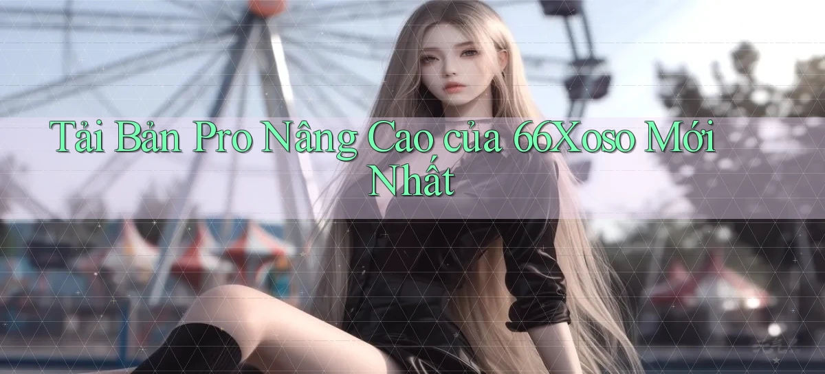 tải bản pro nâng cao của 66xoso mới nhất