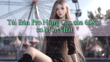 tải bản pro nâng cao của 66xoso mới nhất