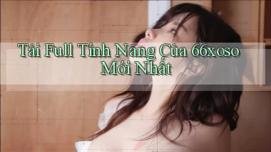 tải full tính năng của 66xoso mới nhất
