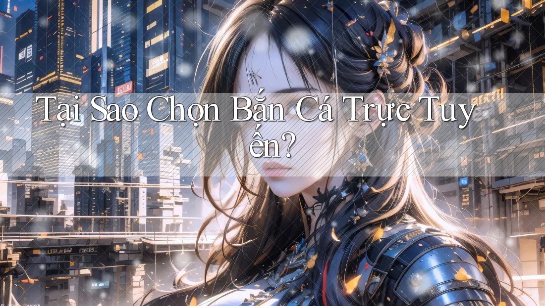 Tại Sao Chọn Bắn Cá Trực Tuyến? Tại Sao Chọn Bắn Cá Trực Tuyến?