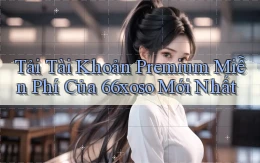 tải tài khoản premium miễn phí của 66xoso mới nhất
