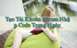 tạo tài khoản 66xoso nhập code trong ngày
