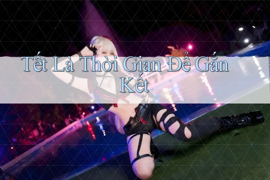 Tết Là Thời Gian Để Gắn Kết Tết Là Thời Gian Để Gắn Kết