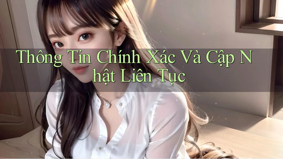 Thông Tin Chính Xác Và Cập Nhật Liên Tục Thông Tin Chính Xác Và Cập Nhật Liên Tục