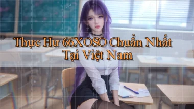 thực hư 66xoso chuẩn nhất tại việt nam