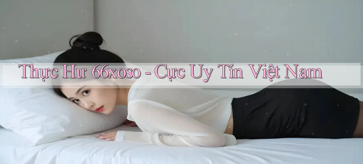 thực hư 66xoso cực uy tín việt nam