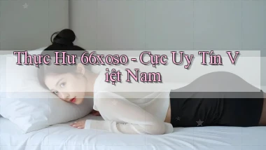 thực hư 66xoso cực uy tín việt nam