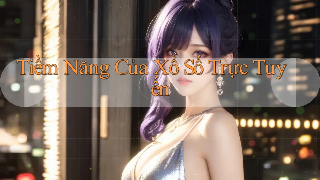 Tiềm Năng Của Xổ Số Trực Tuyến