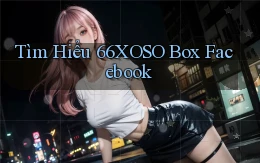 tìm hiểu 66xoso box facebook