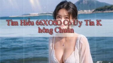 tìm hiểu 66xoso có uy tín không chuẩn