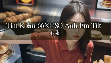 tìm kiếm 66xoso anh em tiktok