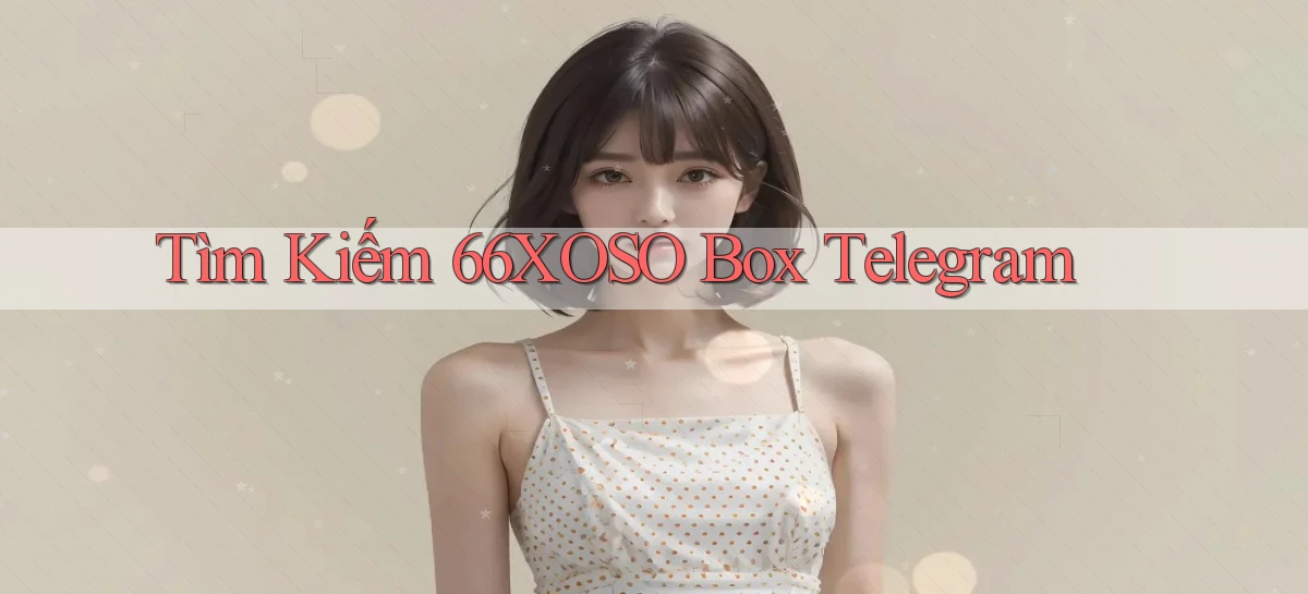 tìm kiếm 66xoso box telegram