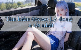 tìm kiếm 66xoso lý do nên tốt nhất