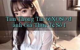 tìm thông tin 66xoso đánh giá thực tế số 1
