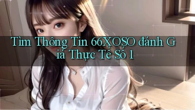 tìm thông tin 66xoso đánh giá thực tế số 1