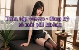 Toàn tập 66xoso   đăng ký có mất phí không